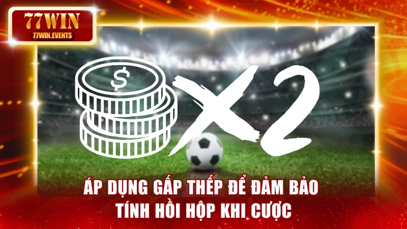 Áp dụng gấp thếp để đảm bảo tính hồi hộp khi cược