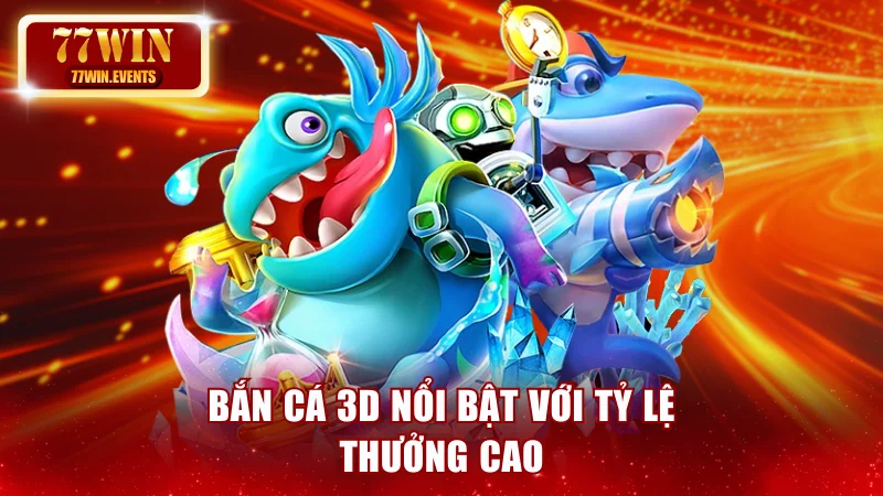 Bắn cá 3D nổi bật với tỷ lệ thưởng cao