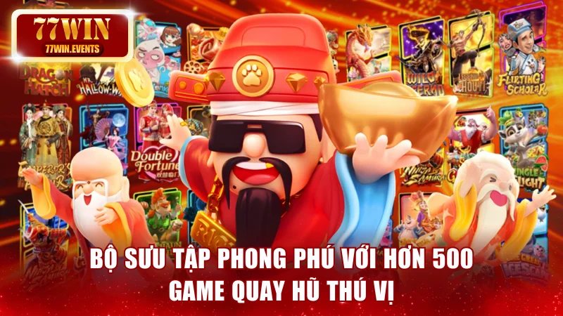 Bộ sưu tập phong phú với hơn 500 game quay hũ thú vị
