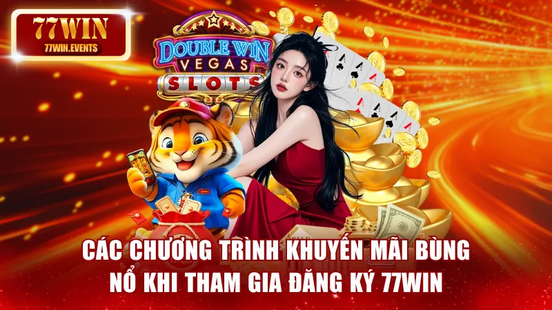 Các chương trình khuyến mãi bùng nổ khi tham gia đăng ký 77win