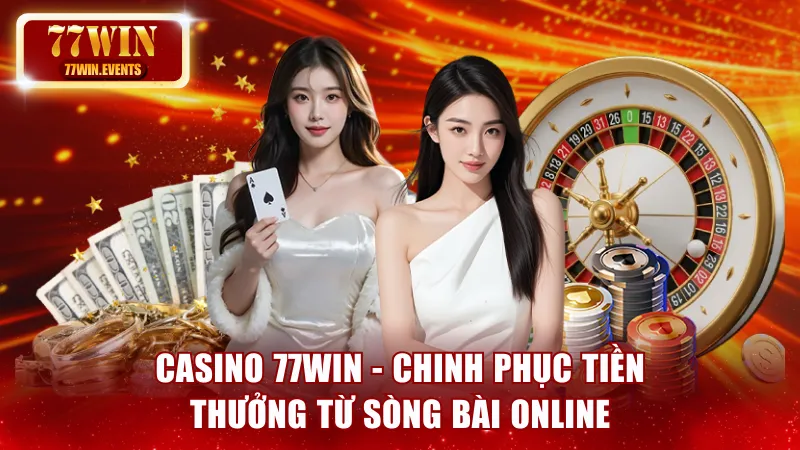 Casino 77win - Chinh Phục Tiền Thưởng Từ Sòng Bài Online