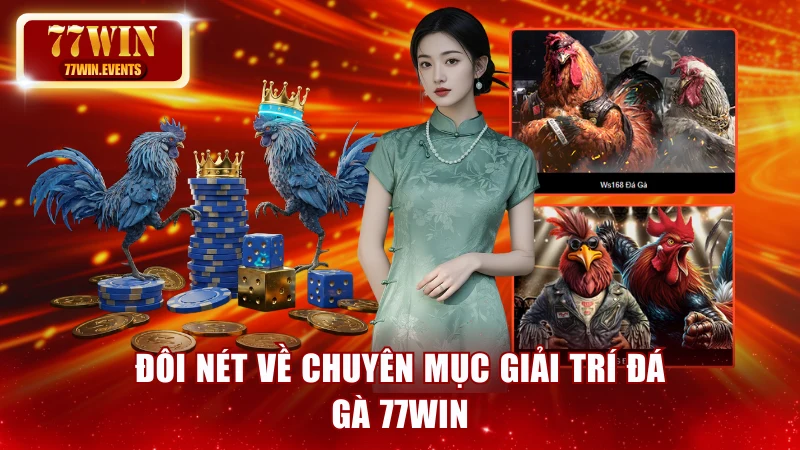 Đôi nét về chuyên mục giải trí đá gà 77win