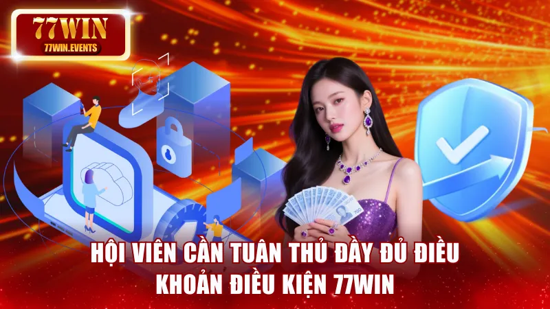 Hội viên cần tuân thủ đúng điều khoản điều kiện 77win 