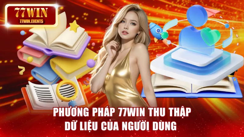 Phương pháp 77win thu thập dữ liệu của người dùng