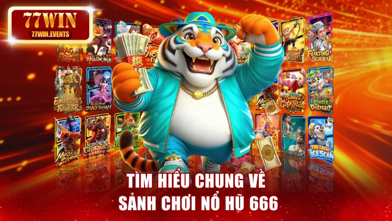 Tìm hiểu chung về sảnh chơi nổ hũ 666