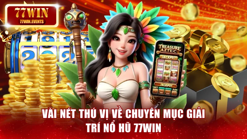 Vài nét thú vị về chuyên mục giải trí nổ hũ 77win